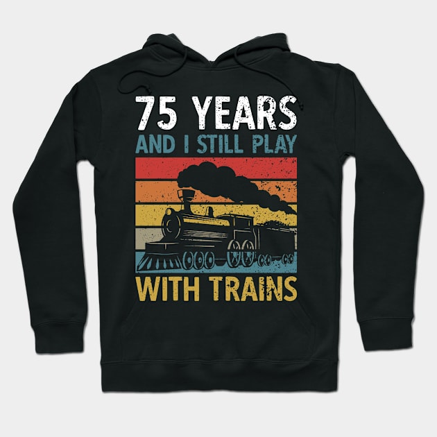 75 Years Birthday I Still Play With Trains Hoodie by AmazingDesigns